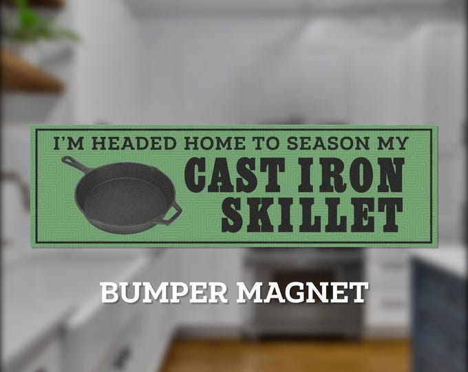 I'm headed home to season my cast iron skillet Bumper Magnet