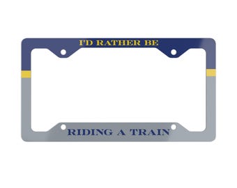 I'd Rather Be Riding a Train License Plate Frame | Railfan Gift