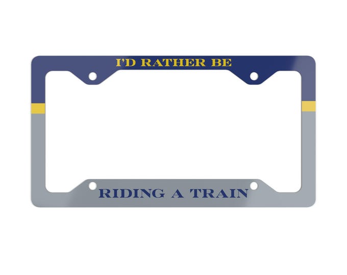 I'd Rather Be Riding a Train License Plate Frame | Railfan Gift