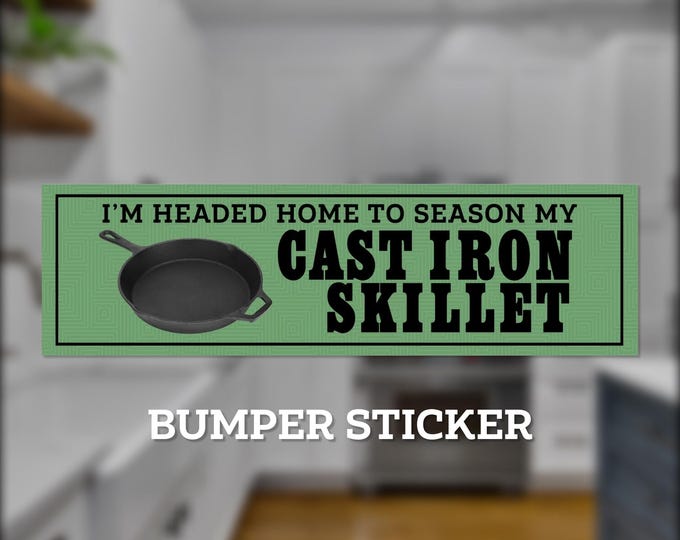 I'm headed home to season my cast iron skillet Bumper Sticker