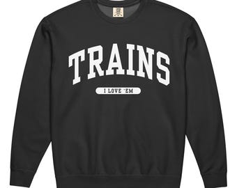 Trains, I Love 'Em Unisex Sweatshirt