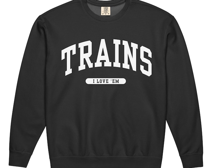 Trains, I Love 'Em Unisex Sweatshirt