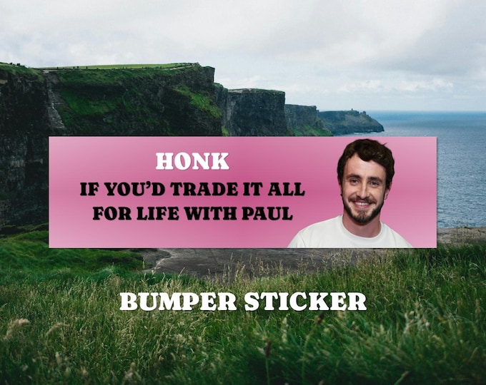 Paul Mescal Bumper Sticker: "Honk If You'd Trade It All For Life With Paul"