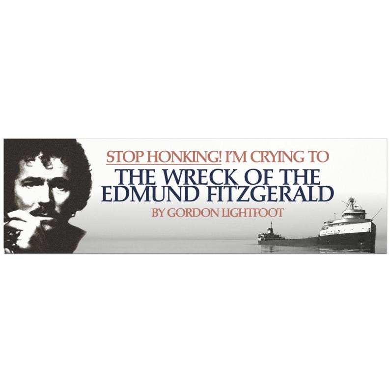 Stop Honking! I'm crying to 'The Wreck of the Edmund Fitzgerald' by Gordon Lightfoot Bumper Magnet