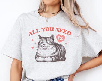 All You Need Shirt, Cat Tee, Valentine Cat Shirt, Cat Love Tee, Funny Cat T-Shirt, Cute Cat Shirt, Cat Valentine Sweatshirt, Valentine Shirt