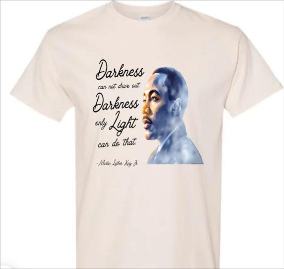 Martin Luther King Jr Only Light  Tshirt/Crew Sweatshirt (Unisex)