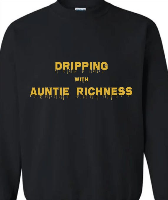 Dripping with Auntie Richness  Sweat Shirt (Unisex)