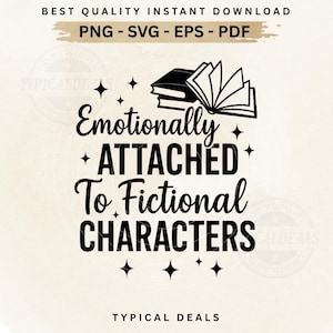 May include: A digital design with the text "Emotionally Attached To Fictional Characters" in a whimsical font, accompanied by illustrations of books and stars. The design is available in PNG, SVG, EPS, and PDF formats.
