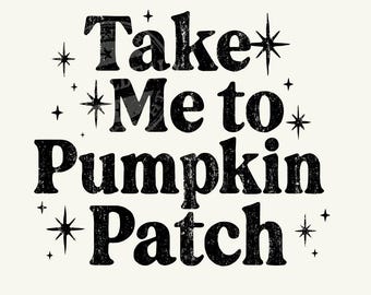 Take Me to the Pumpkin Patch SVG PNG Shirt Design, Pumpkin Season SVG, Pumpkin Spice Svg, Fall Svg Designs, Trendy Fall Print Sublimation