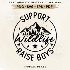 May include: A black and white graphic design with the text "SUPPORT WILDLIFE RAISE BOYS" in a circular frame. The design includes a mountain range, trees, stars, and the words "PNG - SVG - EPS - PDF". The words "TYPICAL DEALS" are at the bottom.