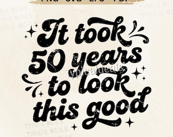 SVG e PNG para aniversário de 50 anos – Design com a frase "Demorou 50 anos para ficar tão bem" (Download digital)