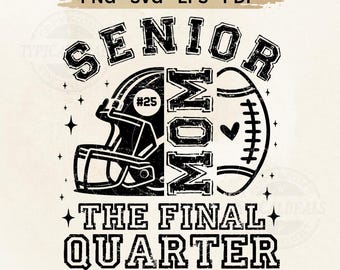 May include: Black and white digital design featuring a football helmet and a football, with the words "SENIOR MOM" and "THE FINAL QUARTER". Includes the text "BEST QUALITY INSTANT DOWNLOAD" and file type options.