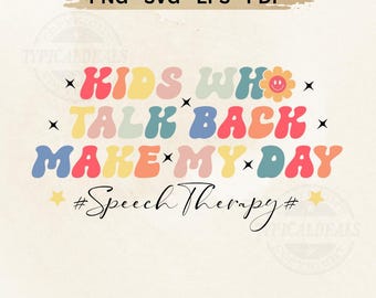 Può includere: Un design digitale con la scritta "KIDS WHO TALK BACK MAKE MY DAY" in lettere colorate e tondeggianti. La frase "#Speech Therapy#" è scritta sotto in corsivo, con stelle e un fiore.