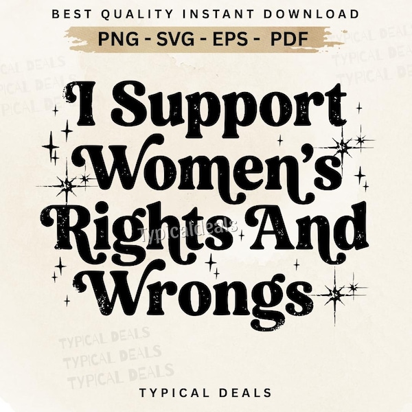 I Support Women’s Rights And Wrongs PNG SVG: Quote Design (Digital Download)