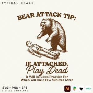 Puede incluir: Un diseño de descarga digital con el texto "BEAR ATTACK TIP: IF ATTACKED, PLAY DEAD". La imagen presenta un oso pardo de pie sobre una persona tendida en el suelo. El diseño incluye el texto "It Will Be Good Practice For When You Die a Few Minutes Later".