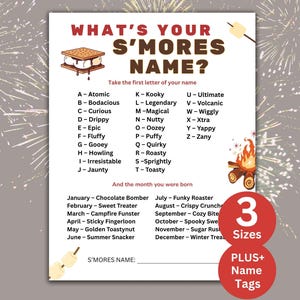 May include: A fun printable game sheet titled "What's Your S'Mores Name?" with a list of names based on the first letter of your name and birth month. Includes a s'more, campfire, and marshmallow graphic. Available in 3 sizes with name tags.