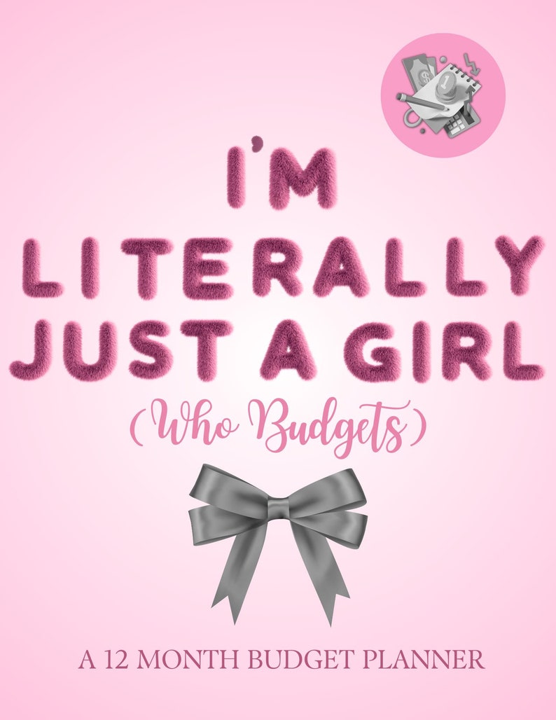 May include: A pink budget planner with the text "I'M LITERALLY JUST A GIRL (Who Budgets)". The text is in a fluffy, textured font. A grey bow is at the bottom, and a small illustration of money and a calculator is in the upper right corner. The planner is described as a 12-month budget planner.