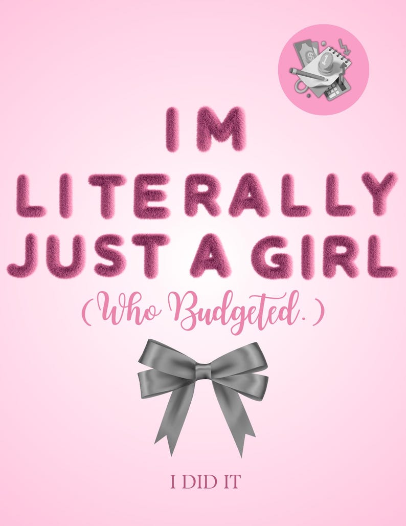 May include: A pink graphic design featuring the text "I'M LITERALLY JUST A GIRL (Who Budgeted.)" in a fluffy, textured font. A grey bow is at the bottom, with the words "I DID IT" below. A small pink circle with financial icons is in the top right.