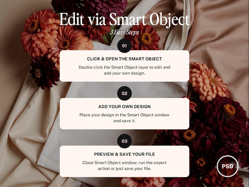 May include: A mockup featuring a white tote bag, surrounded by burgundy and orange flowers, with instructions on how to edit via Smart Object. The steps include clicking and opening the Smart Object, adding a design, and previewing and saving the file.