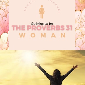 May include: A devotional journal cover with text that reads "Striving to be THE PROVERBS 31 WOMAN." The image includes a silhouette of a woman with her arms raised towards a bright, yellow sky. Floral and gold accents frame the image.