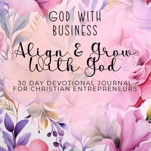 Pode incluir: Um diário devocional com um design floral. A capa apresenta flores rosa e roxas com o texto "GOD WITH BUSINESS, Align & Grow with God, 30 DAY DEVOTIONAL JOURNAL FOR CHRISTIAN ENTREPRENEURS" e "JUST FAITH N IT".