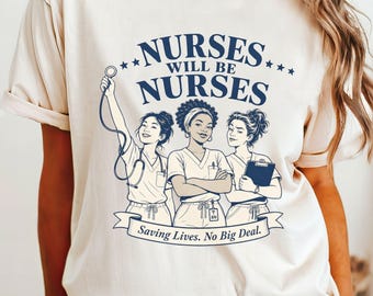 Nurse Empowerment Shirt Women, Feminist Shirt, RN Shirt Gift, Nurse Pride Tee, Comfort Colors Nurse Appreciation, Nurses Will Be Nurses Tee