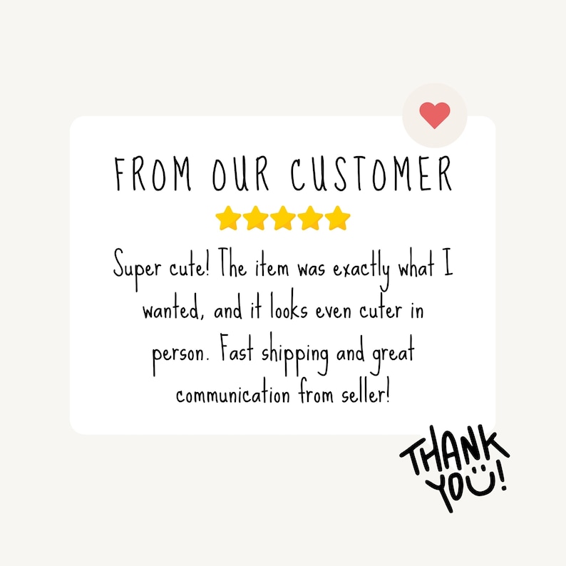 May include: A white background with a customer review. The text reads "FROM OUR CUSTOMER" above five gold stars. The review says "Super cute! The item was exactly what I wanted..." and ends with "THANK YOU!"