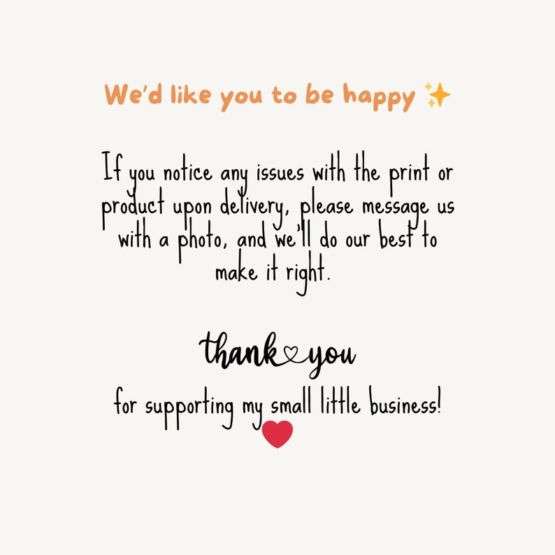 May include: A white background with handwritten text in black and orange. The text reads "We'd like you to be happy" and "thank you for supporting my small little business!" A red heart is also included.