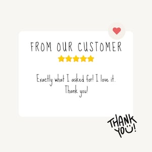 Może przedstawiać: Biała prostokątna karta z tekstem "FROM OUR CUSTOMER" i oceną pięciogwiazdkową. Poniżej tekst brzmi "Exactly what I asked for! I love it. Thank you!" Obecne jest r&oacute;wnież czerwone serce i "THANK YOU!"