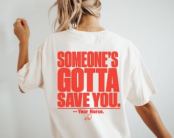 Funny Nurse Shirt Bold, Someone's Gotta Save You Tee, RN Humor Gift, Sarcastic Nurse Tee, Comfort Colors Nurse Appreciation Shirt