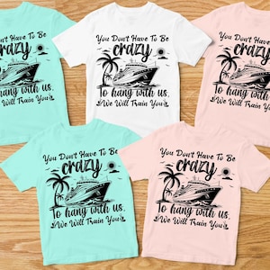 You Dont Have To Be Crazy To Hang Out With Us Shirt, We Will Train You Shirt, Vacation Crew, Gift, Summer Beach Shirt, Besties Fun Shirts