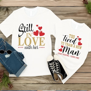 Still in Love With Her ,Too Tired To Train a New Man,Matching Couple Shirt,Love Shirt,Anniversary Shirt,Valentine Day Shirt,Husband Wife