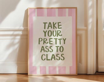 Take Your Pretty Ass To Class Pink Dorm Decor for College Girls Funny Preppy Dorm Room Girly Bathroom Wall Art Coastal Decor UNFRAMED Print