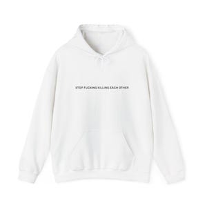 May include: A white long-sleeve hooded sweatshirt featuring a front kangaroo pocket and white drawstring cords. The text STOP FUCKING KILLING EACH OTHER is printed in black capital letters across the center of the chest area of the garment.