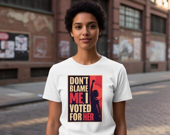 Dont Blame Me, I Voted for Her - Raised Fist Political Protest Shirt