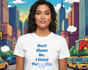 Don’t Blame Me, I Voted for Her - Political Protest Blue Cat Shirt