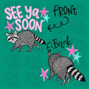 May include: Illustration of a raccoon with the text "SEE YA SOON" and "FRONT" on a teal background. The raccoon is grey with a black and white striped tail. Pink and turquoise stars are scattered around the raccoon.