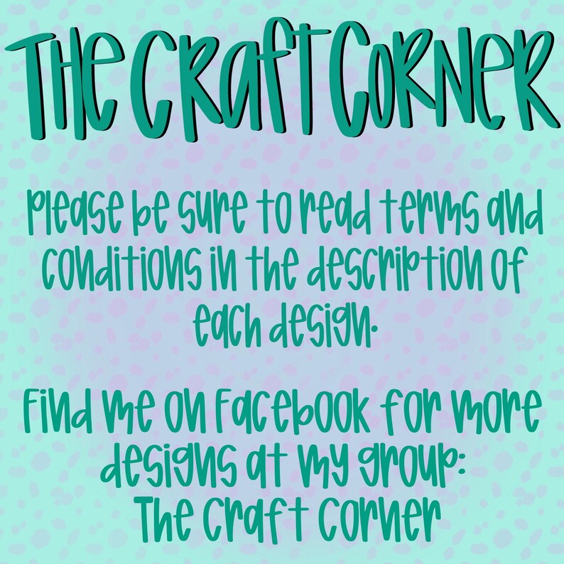May include: A teal blue graphic with the text "THE CRAFT CORNER" in a playful font. The text "Please be sure to read terms and conditions in the description of each design." is below the title. The text "Find me on Facebook for more designs at my group: The Craft Corner" is at the bottom of the graphic.