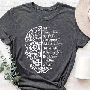 They Whispered You Cannot Withstand The Storm Shirt, She Whispered I Am The Storm, Skull Shirt, I Am The Storm, Be The Storm, Gift For Her