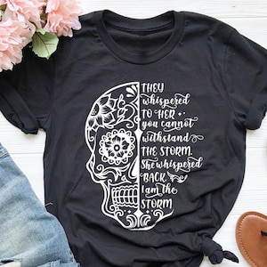 They Whispered You Cannot Withstand The Storm Shirt,Storm Shirt,Feminist Tee, She Whispered I Am The Storm, Skull Shirt, Strong Women Shirt