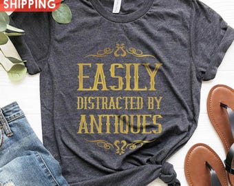 Antiques Shirt, Antique Lover Tee, Antique Collector Shirt, Easily Distracted By Antiques Shirt, Funny Antique Gift