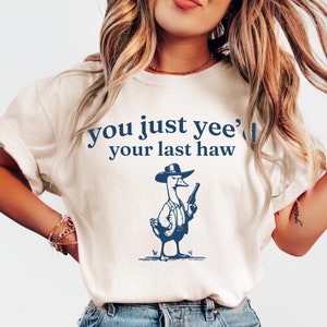 Comfort Colors® Silly Goose, Goose Shirt, You Just Yeed Your Last Haw, Silly Goose Shirt, Funny Animal Shirt, Gift For Friend