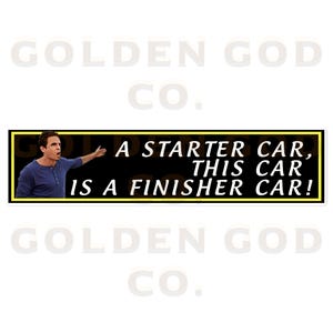 May include: A black and yellow sticker with a man in a blue shirt saying "A starter car, this car is a finisher car!"