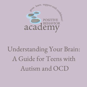 May include: A purple background with a logo of a green academy with the text "grow. learn. support with confidence!" and "POSITIVE BEHAVIOR academy". The text "Understanding Your Brain: A Guide for Teens with Autism and OCD" is below the logo. Copyright information is at the bottom of the page.