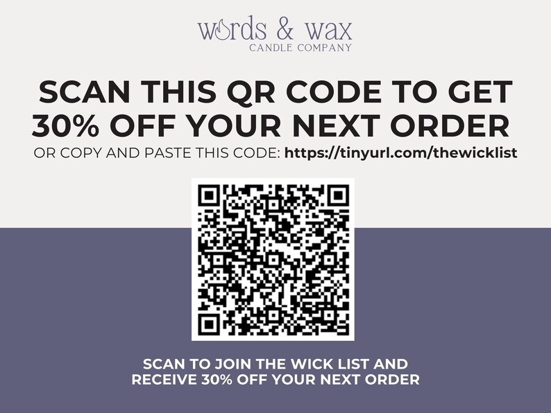 May include: A black and white QR code with the text "SCAN THIS QR CODE TO GET 30% OFF YOUR NEXT ORDER OR COPY AND PASTE THIS CODE: https://tinyurl.com/thewicklist" above it and the text "SCAN TO JOIN THE WICK LIST AND RECEIVE 30% OFF YOUR NEXT ORDER" below it.