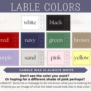 May include: A chart showing different label colors for candles. The colors include white, black, red, navy, green, brown, purple, sand, pink, and yellow. The text "CANDLE WAX IS ALWAYS WHITE" is at the bottom of the chart. The text "Don't see the color you want? Or hoping for a different shade of pink perhaps?" is below the chart. The text "No problem!! Send me a message to let me know what you're looking for and I'll send you an image of what the label would look like in that color." is at the bottom of the chart.