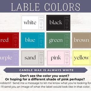 May include: A chart showing different label colors for candles. The colors include white, black, red, blue, green, brown, purple, sand, pink, and yellow. The text "CANDLE WAX IS ALWAYS WHITE" is at the bottom of the chart. The text "Don't see the color you want? Or hoping for a different shade of pink perhaps? No problem!! Send me a message to let me know what you're looking for and I'll send you an image of what the label would look like in that color." is below the chart.
