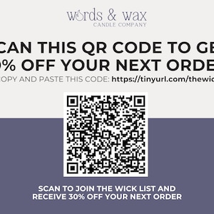 May include: A black and white QR code with the text "SCAN THIS QR CODE TO GET 30% OFF YOUR NEXT ORDER OR COPY AND PASTE THIS CODE: https://tinyurl.com/thewicklist" above it and the text "SCAN TO JOIN THE WICK LIST AND RECEIVE 30% OFF YOUR NEXT ORDER" below it.