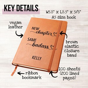 May include: A brown vegan leather A5 size notebook with the text "NEW chapter SAME badass KELLY". It has a brown elastic closure band, ribbon bookmark, and 100 lined pages. The notebook measures 5.8" x 8.5" x 5/8".