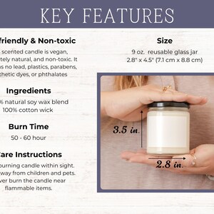 May include: A 9 ounce soy wax candle in a reusable glass jar. The candle is vegan, natural, and non-toxic. It has a burn time of 50-60 hours. The jar measures 2.8 inches by 4.5 inches.